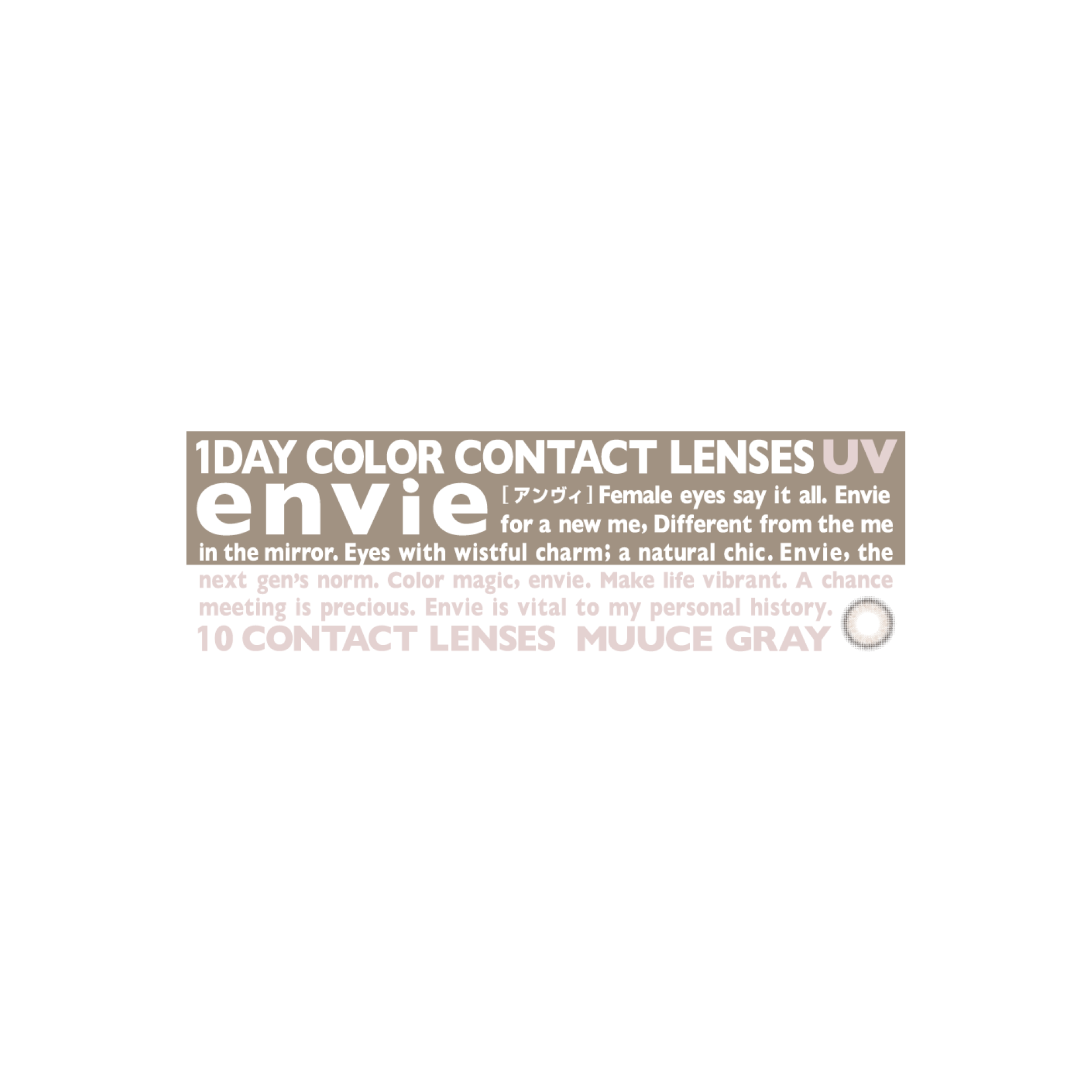 Envie 1-Day color contact lens #Muuce gray日抛美瞳慕斯灰｜10 Pcs
